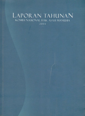 LAPORAN TAHUNAN KOMISI NASIONAL HAK ASASI MANUSIA 2004