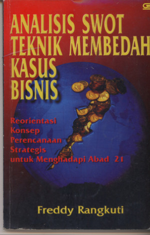 Analisis SWOT: Teknik Membedah Kasus Bisnis: reorientasi konsep perencanaan strategis untuk menghadapi abad 21