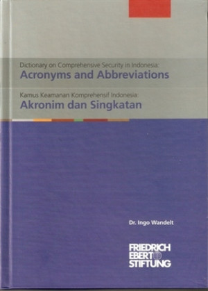 Dictionary on Comprehensive Security in Indonesia : Acronyms and Abbreviations / Kamus Keamanan Komprehensif Indonesia : Akronim dan Singkatan