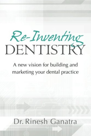 Re-Inventing Dentistry (A New vision for building and marketing your dental practice)