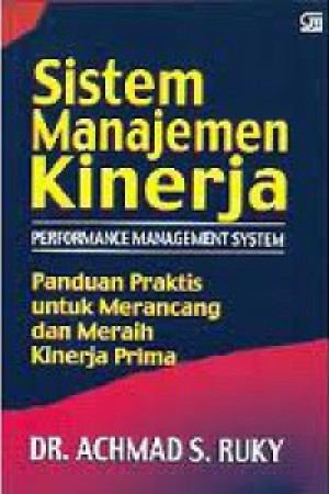 Sistem Manajemen Kinerja: (performance management system) : panduan praktis untuk merancang dan meraih kinerja prima