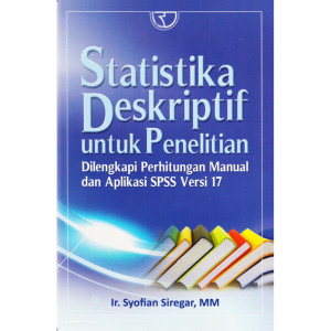 Statistika Deskriptif untuk Penelitian: Dilengkapi Perhitungan Manual dan Aplikasi SPSS Versi 17