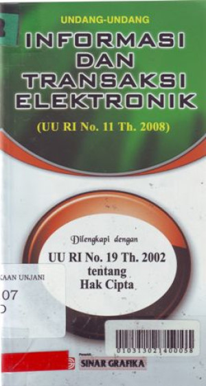 Undang-Undang Informasi Dan Transaksi Elektronik (UU RI No. 11 Tahun 2008) Dilengkapi Dengan UU RI No. 19 Tahun 2002 Tentang Hak Cipta