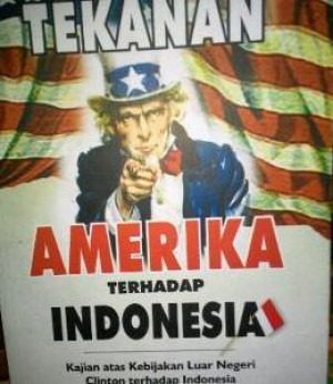 Tekanan Amerika Terhadap Indonesia : Kajian Atas Kebijakan Luar Negeri Clinton Terhadap Indonesia